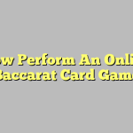 How Perform An Online Baccarat Card Game